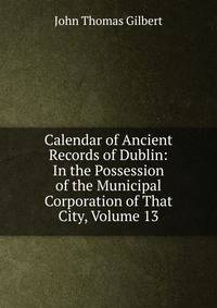 Calendar of Ancient Records of Dublin: In the Possession of the Municipal Corporation of That City, Volume 13