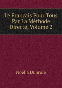 Le Francais Pour Tous Par La Methode Directe, Volume 2