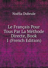 Le Francais Pour Tous Par La Methode Directe, Book 1 (French Edition)