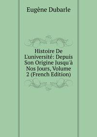 Histoire De L'universit?: Depuis Son Origine Jusqu'? Nos Jours, Volume 2 (French Edition)
