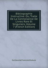 Bibliographie Instructive: Ou, Traite De La Connoisance De Livres Rare Et Singuliers, Volume 7 (French Edition)