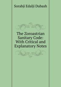 The Zoroastrian Sanitary Code: With Critical and Explanatory Notes
