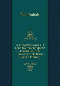 Les Psychon?vroses Et Leur Traitement Moral: Le?ons Faites ? L'universit? De Berne (French Edition)