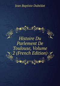 Histoire Du Parlement De Toulouse, Volume 2 (French Edition)