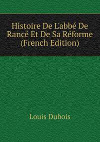Histoire De L'abb? De Ranc? Et De Sa R?forme (French Edition)