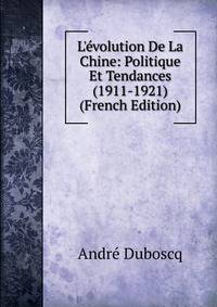 L'?volution De La Chine: Politique Et Tendances (1911-1921) (French Edition)