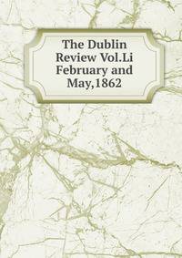 The Dublin Review Vol.Li February and May,1862