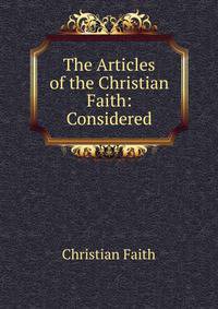 The Articles of the Christian Faith: Considered