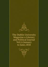 The Dublin University Magazine a Literary and Political Journal Vol.Li.January to June,1858