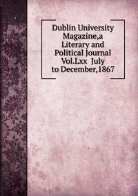 Dublin University Magazine,a Literary and Political Journal Vol.Lxx July to December,1867