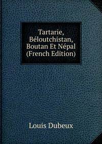 Tartarie, Beloutchistan, Boutan Et Nepal (French Edition)