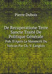 De Recuperatione Terre Sancte Trait De Politique Gnrale. Pub. D`Aprs Le Manuscrit Du Vatican Par Ch.-V. Langlois