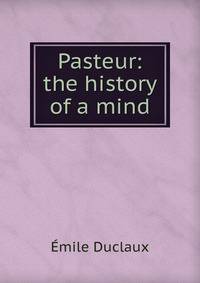 Pasteur: the history of a mind