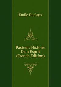 Pasteur: Histoire D'un Esprit (French Edition)
