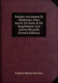 Po?sies Anciennes Et Modernes, Pour Servir De Suite &amp; De Suppl?ment Aux Autres Recueils (French Edition)