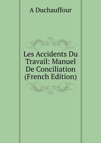 Les Accidents Du Travail: Manuel De Conciliation (French Edition)