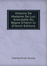 Histoire De Madame De Luz: Anecdotte Du R?gne D'henri Iv. (French Edition)