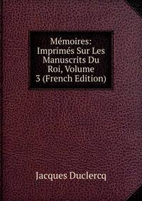 Memoires: Imprimes Sur Les Manuscrits Du Roi, Volume 3 (French Edition)