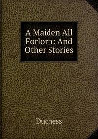 A Maiden All Forlorn: And Other Stories