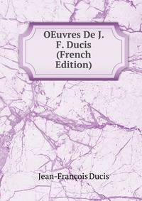 OEuvres De J. F. Ducis (French Edition)