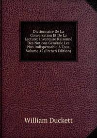 Dictionnaire De La Conversation Et De La Lecture: Inventaire Raisonne Des Notions Generale Les Plus Indispensable A Tous, Volume 15 (French Edition)