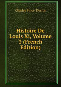 Histoire De Louis Xi, Volume 3 (French Edition)