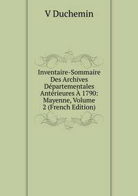 Inventaire-Sommaire Des Archives Departementales Anterieures A 1790: Mayenne, Volume 2 (French Edition)