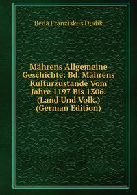 Mahrens Allgemeine Geschichte: Bd. Mahrens Kulturzustande Vom Jahre 1197 Bis 1306. (Land Und Volk.) (German Edition)