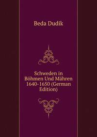 Schweden in Bohmen Und Mahren 1640-1650 (German Edition)