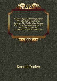Vollstandiges Orthographisches Woterbuch Der Deutschen Sprache: Mit Zahlreichen Kurzen Wort- Und Sacherklarungen Und Verdeutschungen Der Fremdworter (German Edition)