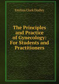 The Principles and Practice of Gynecology: For Students and Practitioners