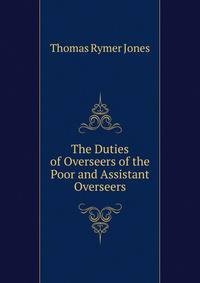 The Duties of Overseers of the Poor and Assistant Overseers