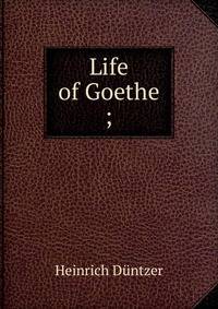 Life of Goethe ;