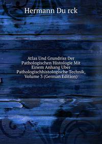Atlas Und Grundriss Der Pathologischen Histologie Mit Einem Anhang Uber Pathologischhistologische Technik, Volume 3 (German Edition)