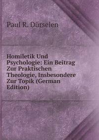 Homiletik Und Psychologie: Ein Beitrag Zur Praktischen Theologie, Insbesondere Zur Topik (German Edition)