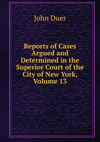 Reports of Cases Argued and Determined in the Superior Court of the City of New York, Volume 13