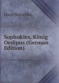 Sophokles, K?nig Oedipus (German Edition)