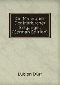 Die Mineralien Der Markircher Erzgange . (German Edition)