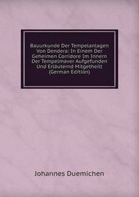 Bauurkunde Der Tempelanlagen Von Dendera: In Einem Der Geheimen Corridore Im Innern Der Tempelmaver Aufgefunden Und Erlauternd Mitgetheilt (German Edition)