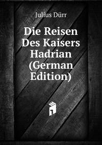Die Reisen Des Kaisers Hadrian (German Edition)