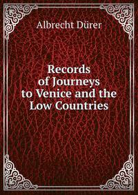Records of Journeys to Venice and the Low Countries