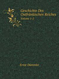 Geschichte Des Ostfrnkischen Reiches. Volume 1-2