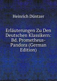 Erl?uterungen Zu Den Deutschen Klassikern: Bd. Prometheus-Pandora (German Edition)