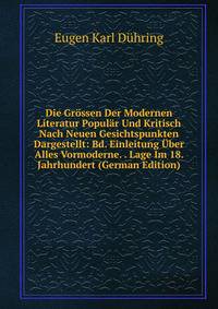 Die Grossen Der Modernen Literatur Popular Und Kritisch Nach Neuen Gesichtspunkten Dargestellt: Bd. Einleitung Uber Alles Vormoderne. . Lage Im 18. Jahrhundert (German Edition)