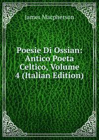 Poesie Di Ossian: Antico Poeta Celtico, Volume 4 (Italian Edition)