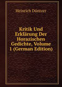 Kritik Und Erklarung Der Horazischen Gedichte, Volume 1 (German Edition)