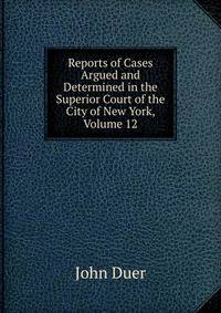 Reports of Cases Argued and Determined in the Superior Court of the City of New York, Volume 12