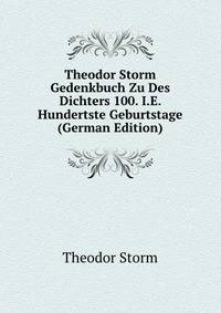 Theodor Storm Gedenkbuch Zu Des Dichters 100. I.E. Hundertste Geburtstage (German Edition)