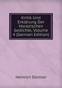 Kritik Und Erklarung Der Horazischen Gedichte, Volume 4 (German Edition)