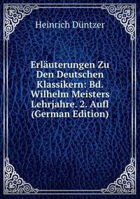 Erlauterungen Zu Den Deutschen Klassikern: Bd. Wilhelm Meisters Lehrjahre. 2. Aufl (German Edition)